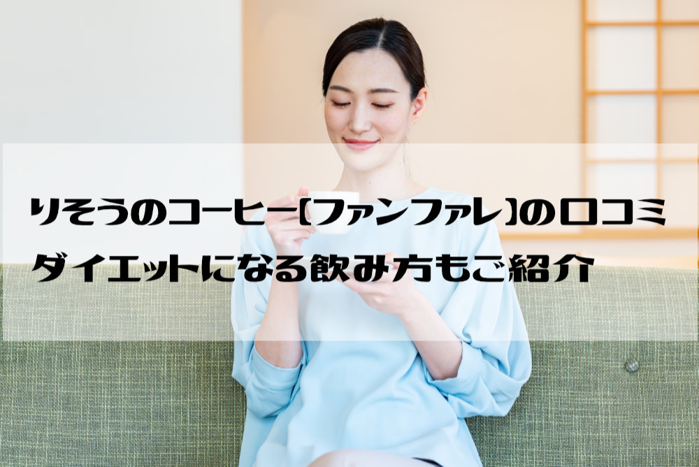 りそうのコーヒー【ファンファレ】の口コミ｜ダイエットになる飲み方もご紹介
