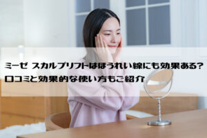 ミーゼ スカルプリフトはほうれい線にも効果ある？口コミと効果的な使い方もご紹介