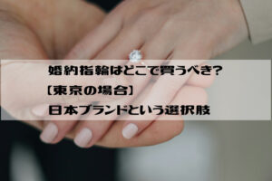 婚約指輪はどこで買うべき？【東京の場合】日本ブランドという選択肢