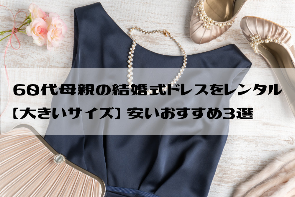 60代母親の結婚式ドレスをレンタル【大きいサイズ】安いおすすめ3選
