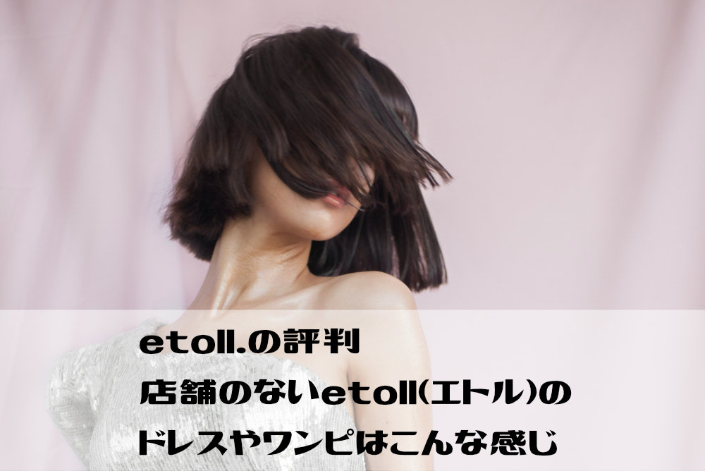 etoll.の評判|店舗のないetoll(エトル)のドレスやワンピはこんな感じ